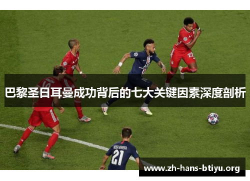 巴黎圣日耳曼成功背后的七大关键因素深度剖析