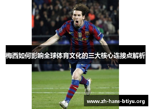梅西如何影响全球体育文化的三大核心连接点解析