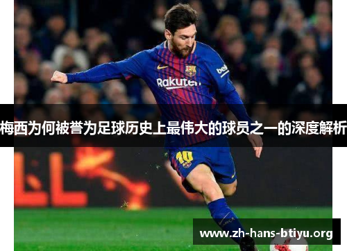 梅西为何被誉为足球历史上最伟大的球员之一的深度解析