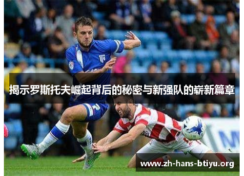 揭示罗斯托夫崛起背后的秘密与新强队的崭新篇章