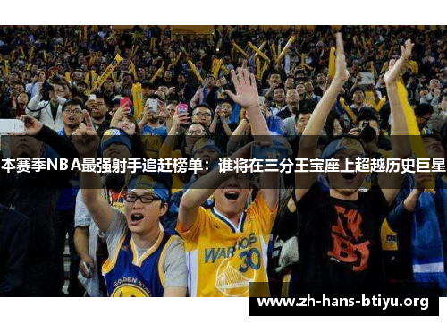 本赛季NBA最强射手追赶榜单：谁将在三分王宝座上超越历史巨星