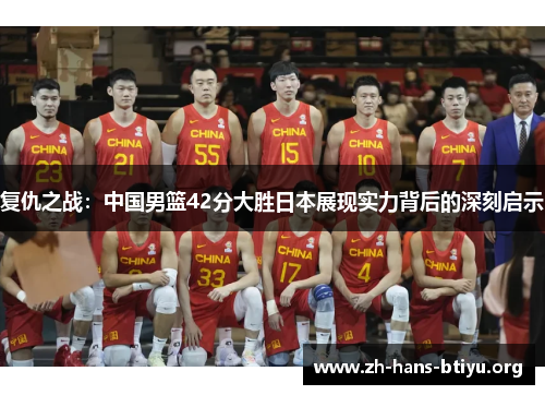 复仇之战：中国男篮42分大胜日本展现实力背后的深刻启示