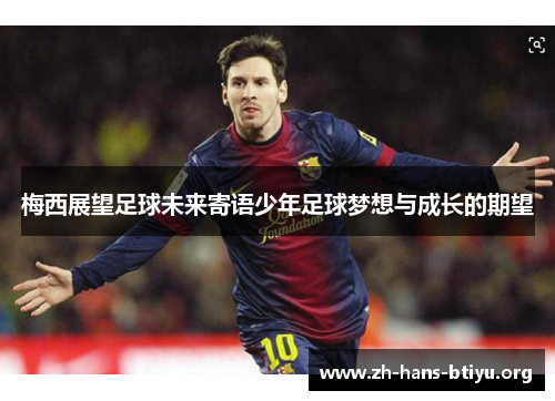 梅西展望足球未来寄语少年足球梦想与成长的期望