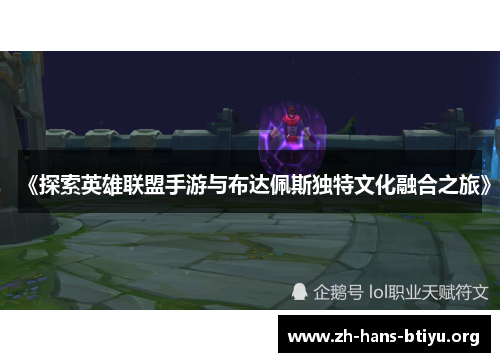 《探索英雄联盟手游与布达佩斯独特文化融合之旅》