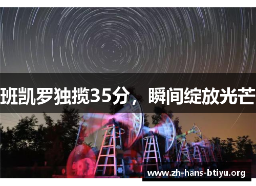 班凯罗独揽35分，瞬间绽放光芒
