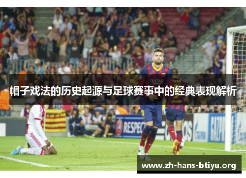 帽子戏法的历史起源与足球赛事中的经典表现解析