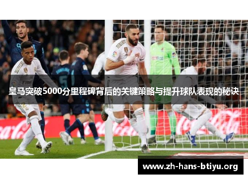 皇马突破5000分里程碑背后的关键策略与提升球队表现的秘诀
