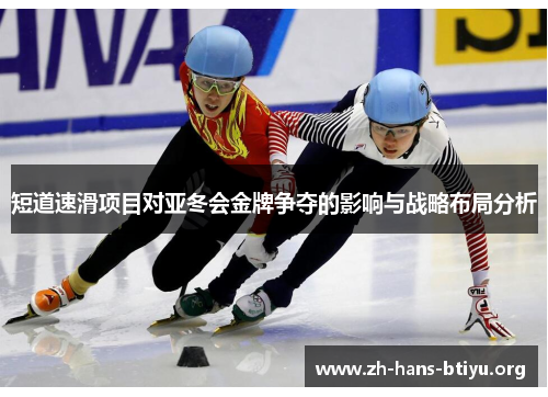 短道速滑项目对亚冬会金牌争夺的影响与战略布局分析