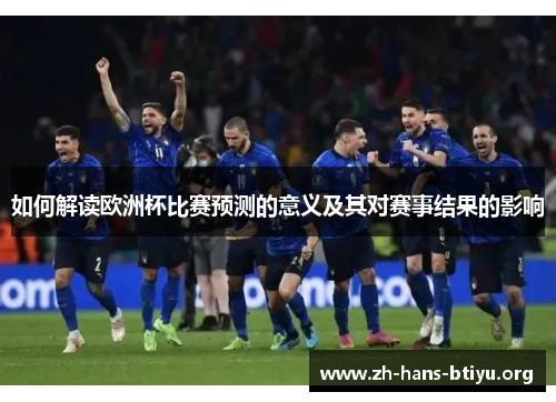 如何解读欧洲杯比赛预测的意义及其对赛事结果的影响