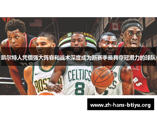 凯尔特人凭借强大阵容和战术深度成为新赛季最具夺冠潜力的球队