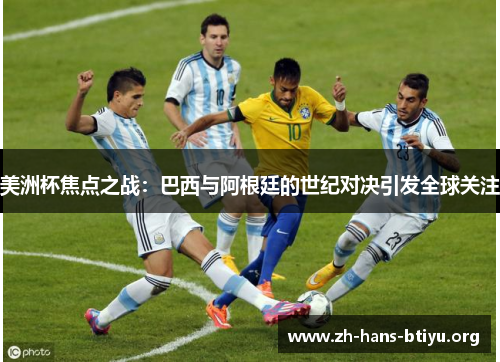 美洲杯焦点之战：巴西与阿根廷的世纪对决引发全球关注