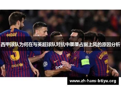 西甲球队为何在与英超球队对抗中屡屡占据上风的原因分析