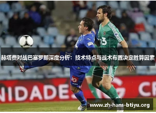 赫塔费对战巴塞罗那深度分析：技术特点与战术布置决定胜算因素