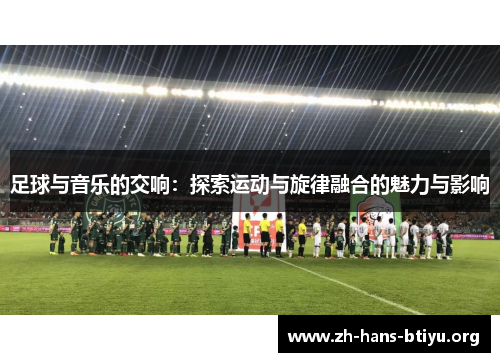 足球与音乐的交响：探索运动与旋律融合的魅力与影响