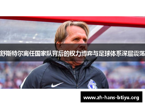 舒斯特尔离任国家队背后的权力博弈与足球体系深层震荡 舒斯特尔离任国家队背后的权力博弈与足球体系深层震荡