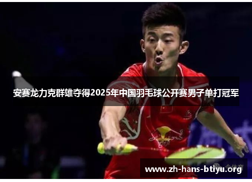 安赛龙力克群雄夺得2025年中国羽毛球公开赛男子单打冠军