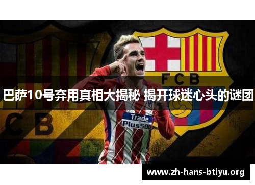 巴萨10号弃用真相大揭秘 揭开球迷心头的谜团
