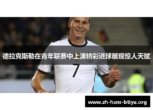 德拉克斯勒在青年联赛中上演精彩进球展现惊人天赋