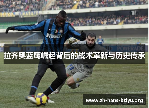 拉齐奥蓝鹰崛起背后的战术革新与历史传承